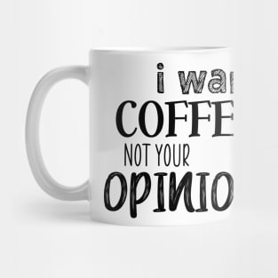 I want coffee not your opinion Mug